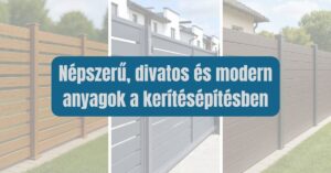 Népszerű, divatos és modern anyagok a kerítésépítésben